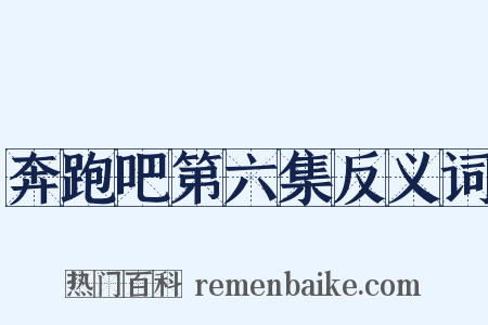 奔跑吧第六集反义词是什么意思的图片